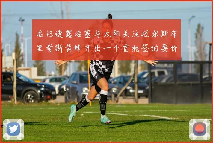 名记透露活塞与太阳关注迈尔斯布里奇斯黄蜂开出一个首轮签的要价