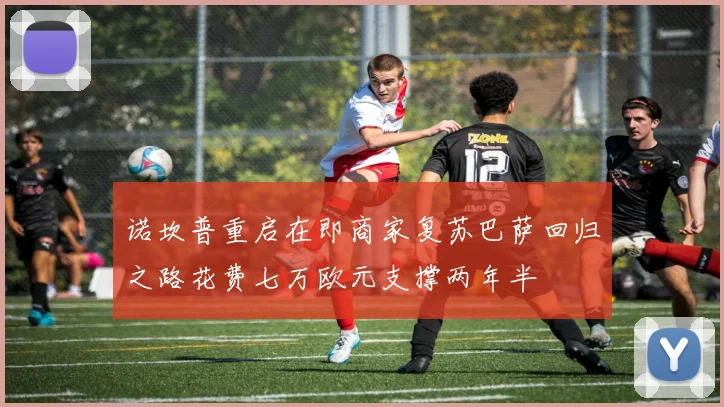 诺坎普重启在即商家复苏巴萨回归之路花费七万欧元支撑两年半