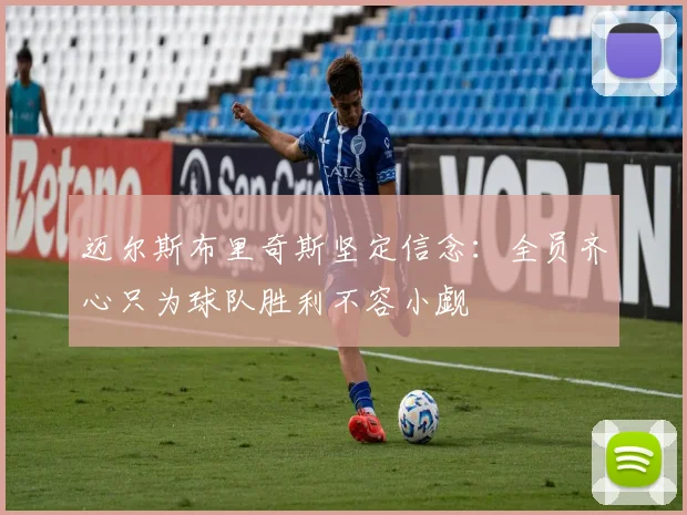 迈尔斯布里奇斯坚定信念：全员齐心只为球队胜利不容小觑