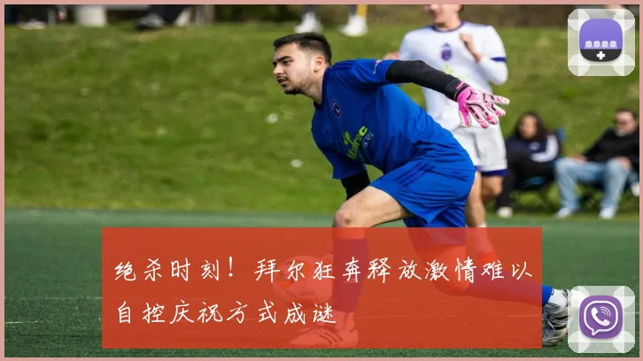 绝杀时刻！拜尔狂奔释放激情难以自控庆祝方式成谜
