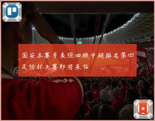国安本赛季表现回顾中超排名第四足协杯决赛即将来临