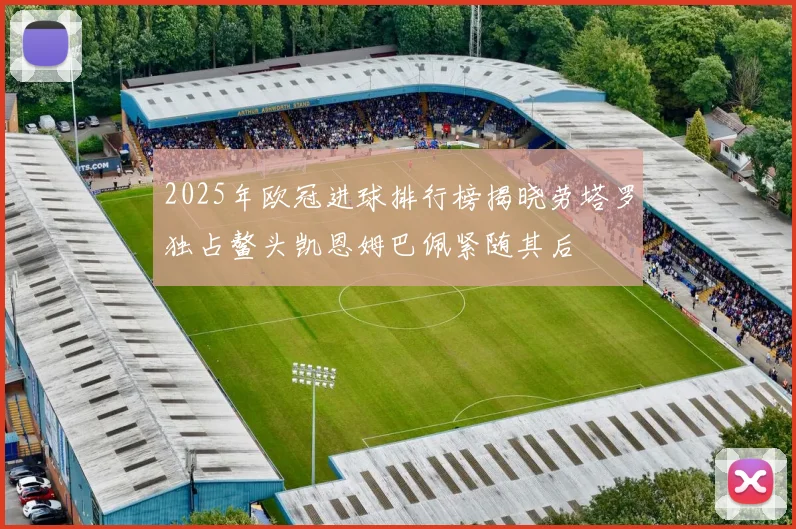 2025年欧冠进球排行榜揭晓劳塔罗独占鳌头凯恩姆巴佩紧随其后