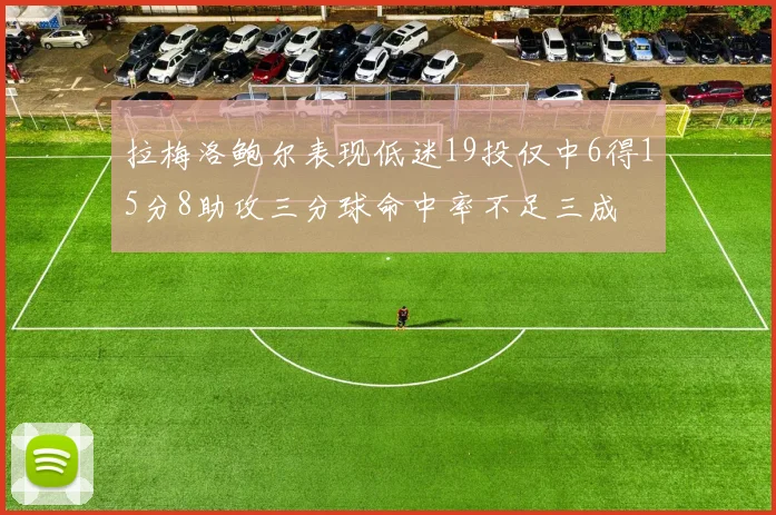 拉梅洛鲍尔表现低迷19投仅中6得15分8助攻三分球命中率不足三成